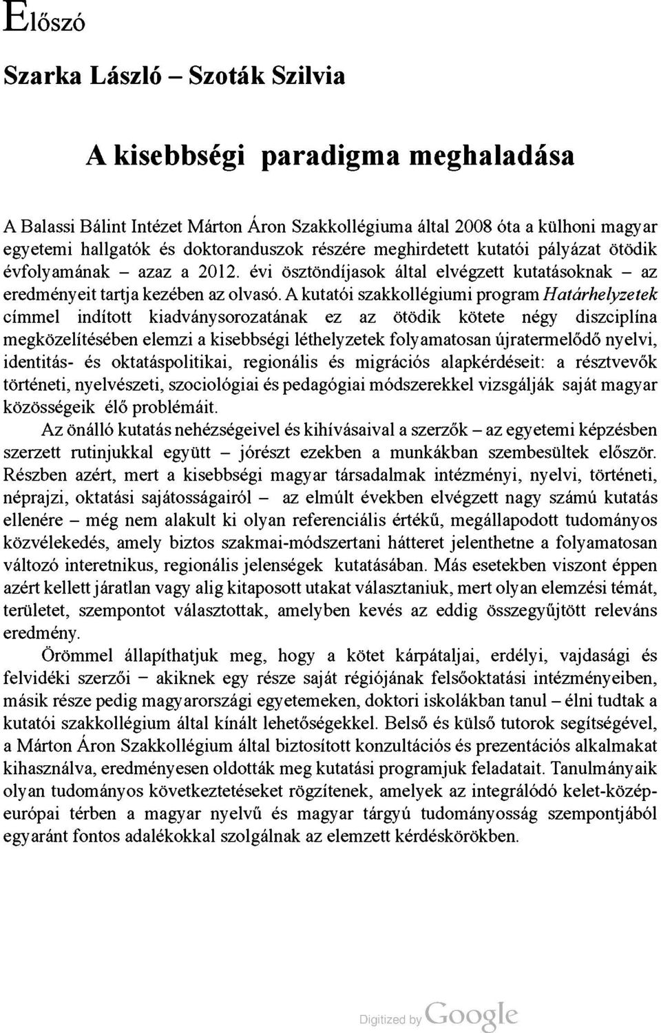 A kutatói szakkollégiumi program Határhelyzetek címmel indított kiadványsorozatának ez az ötödik kötete négy diszciplína megközelítésében elemzi a kisebbségi léthelyzetek folyamatosan újratermelődő