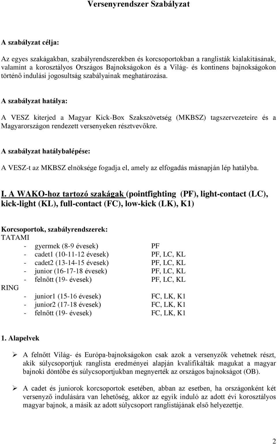 A szabályzat hatálya: A VESZ kiterjed a Magyar Kick-Box Szakszövetség (MKBSZ) tagszervezeteire és a Magyarországon rendezett versenyeken résztvevőkre.