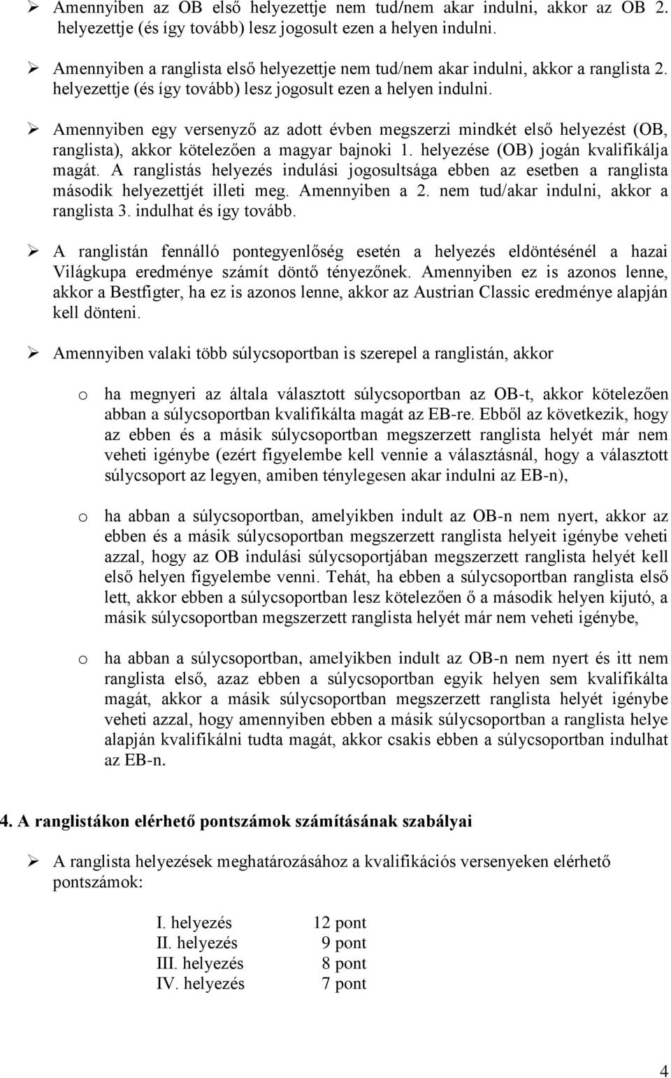 Amennyiben egy versenyző az adott évben megszerzi mindkét első helyezést (OB, ranglista), akkor kötelezően a magyar bajnoki 1. helyezése (OB) jogán kvalifikálja magát.