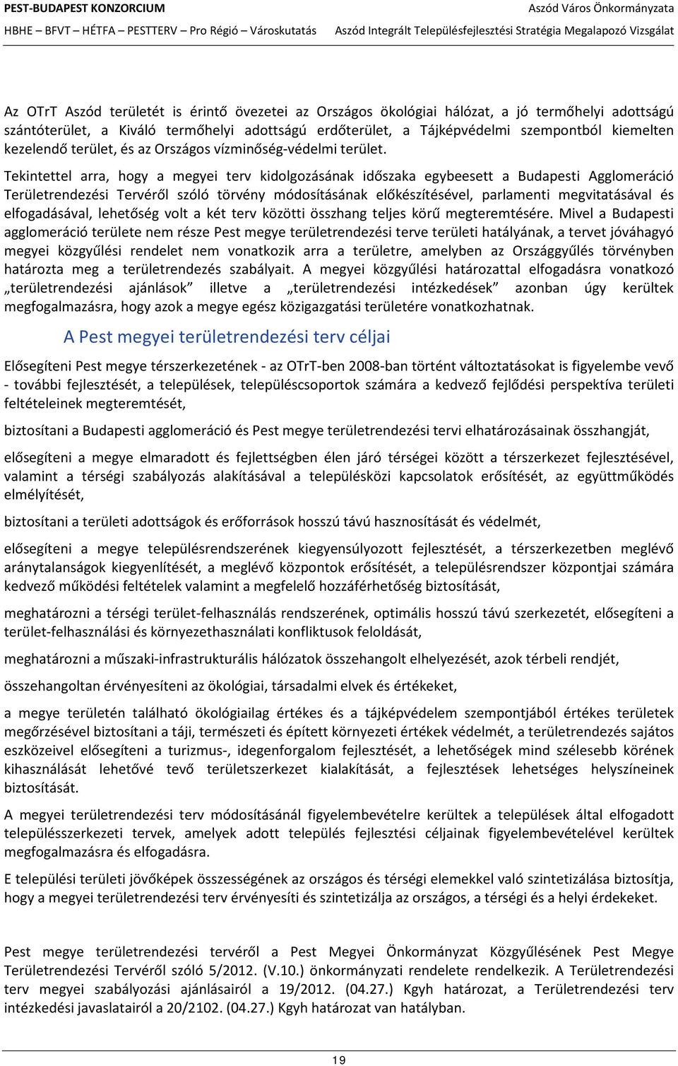 Tekintettel arra, hogy a megyei terv kidolgozásának időszaka egybeesett a Budapesti Agglomeráció Területrendezési Tervéről szóló törvény módosításának előkészítésével, parlamenti megvitatásával és