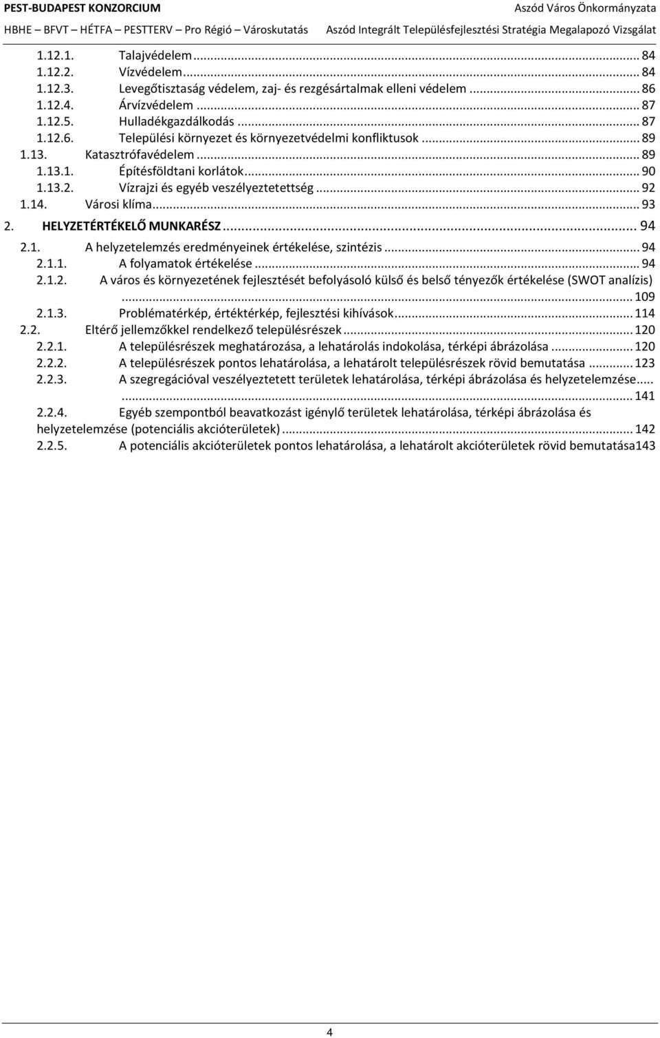 .. 94 2.1.1. A folyamatok értékelése... 94 2.1.2. A város és környezetének fejlesztését befolyásoló külső és belső tényezők értékelése (SWOT analízis)... 109 2.1.3.