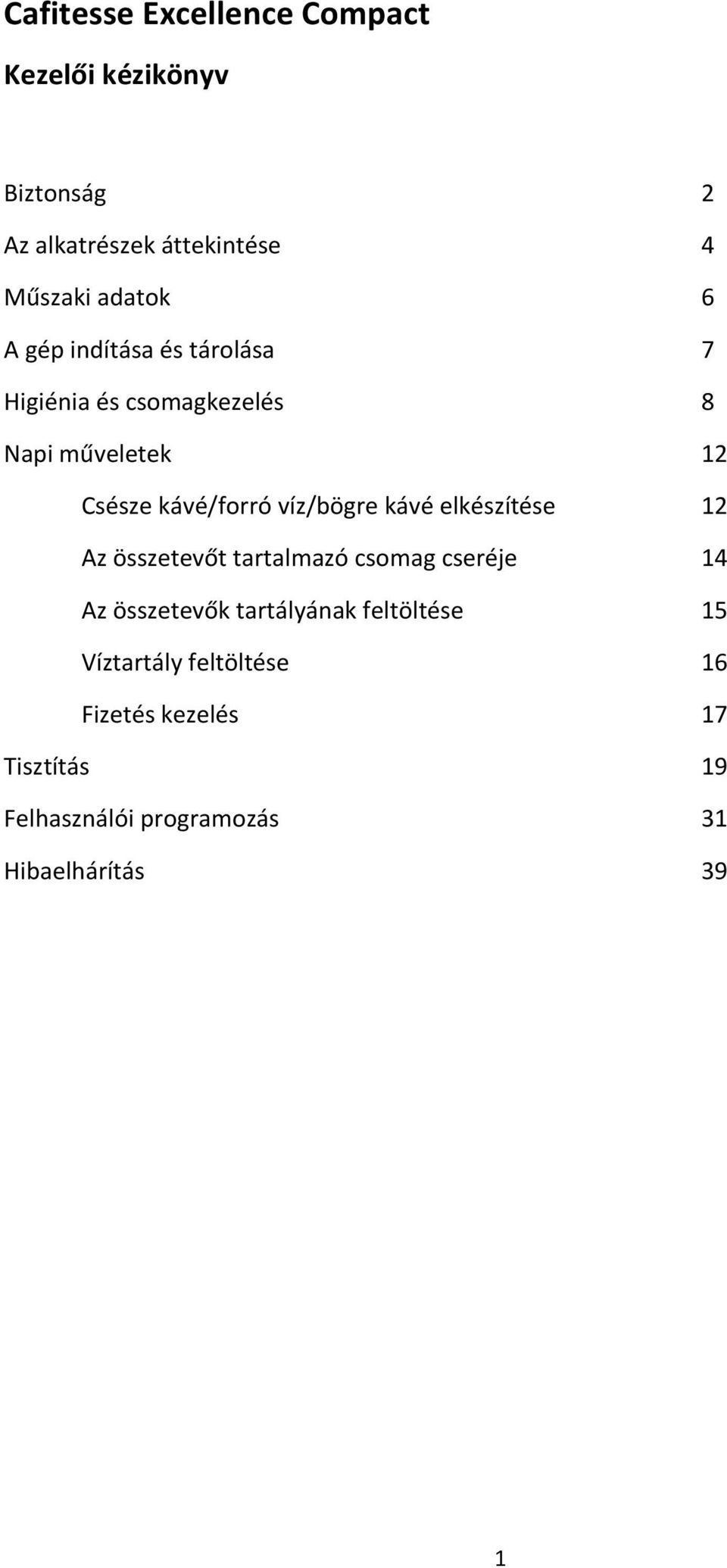 víz/bögre kávé elkészítése 12 Az összetevőt tartalmazó csomag cseréje 14 Az összetevők tartályának