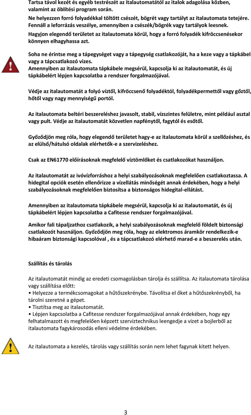 Hagyjon elegendő területet az italautomata körül, hogy a forró folyadék kifröccsenésekor könnyen elhagyhassa azt.