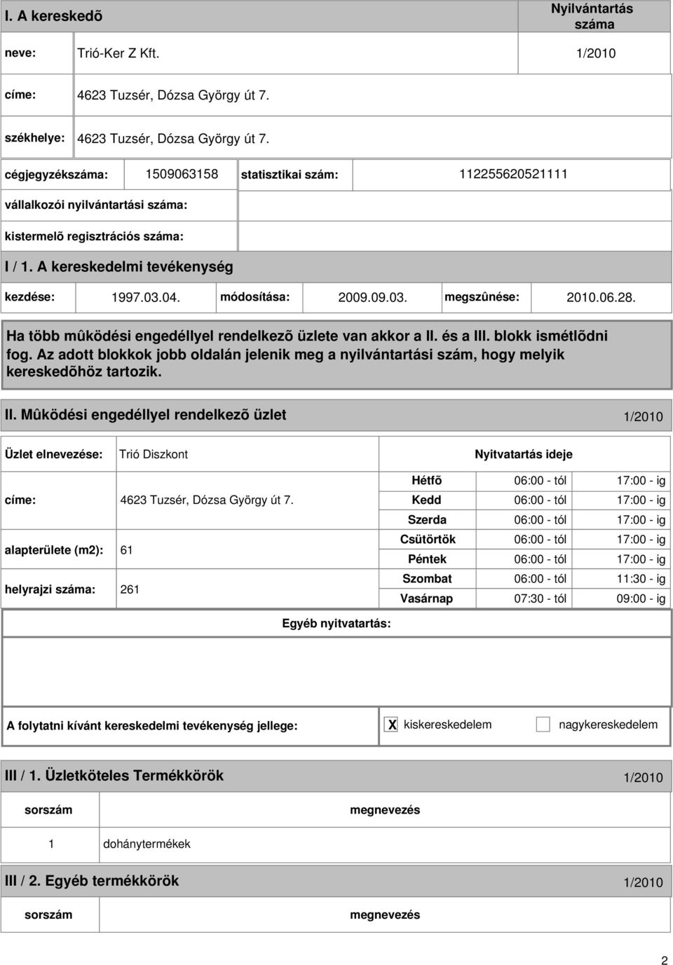 módosítása: 2009.09.03. megszûnése: 2010.06.28. II. Mûködési engedéllyel rendelkezõ üzlet 1/2010 Trió Diszkont címe: 4623 Tuzsér, Dózsa György út 7.