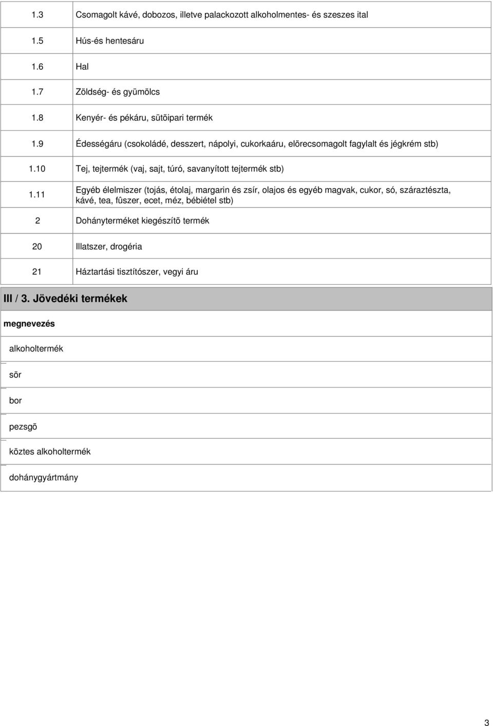 11 2 Édességáru (csokoládé, desszert, nápolyi, cukorkaáru, elõrecsomagolt fagylalt és jégkrém stb) Tej, tejtermék (vaj, sajt, túró, savanyított tejtermék stb) Egyéb