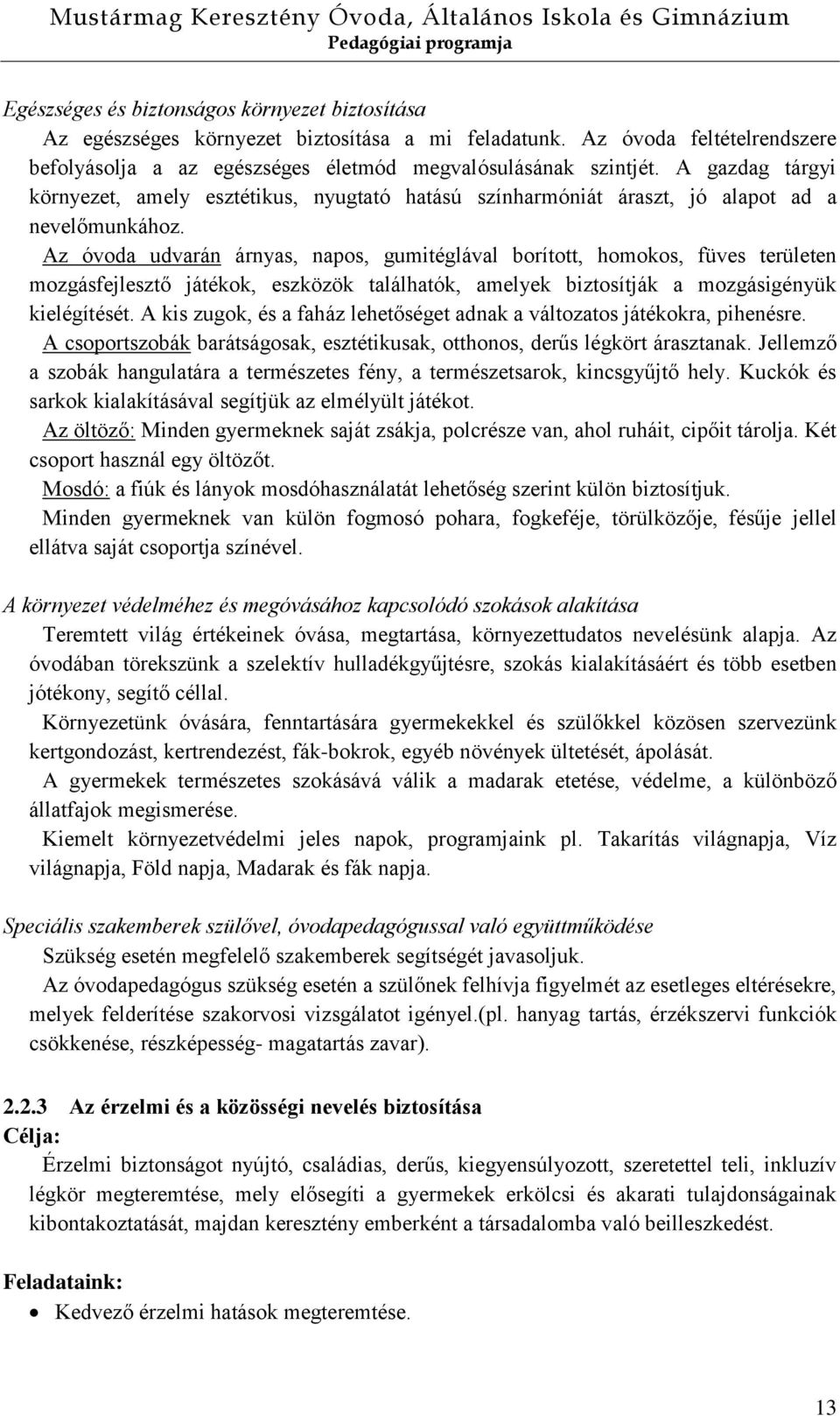 Az óvoda udvarán árnyas, napos, gumitéglával borított, homokos, füves területen mozgásfejlesztő játékok, eszközök találhatók, amelyek biztosítják a mozgásigényük kielégítését.