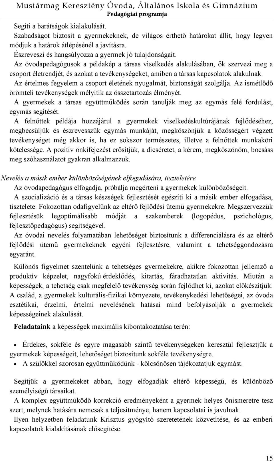 Az óvodapedagógusok a példakép a társas viselkedés alakulásában, ők szervezi meg a csoport életrendjét, és azokat a tevékenységeket, amiben a társas kapcsolatok alakulnak.