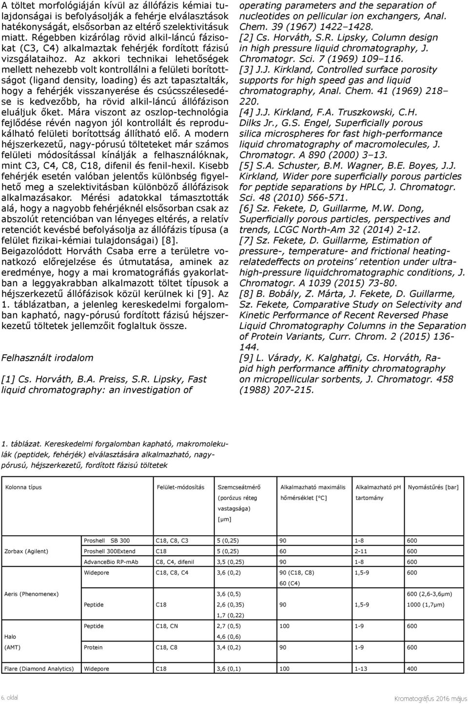 Az akkori technikai lehetőségek mellett nehezebb volt kontrollálni a felületi borítottságot (ligand density, loading) és azt tapasztalták, hogy a fehérjék visszanyerése és csúcsszélesedése is