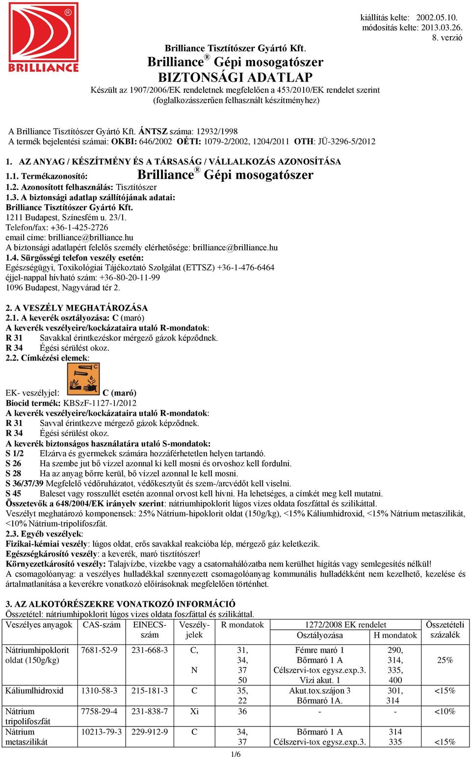 A biztonsági adatlap szállítójának adatai: Brilliance Tisztítószer Gyártó Kft. 1211 Budapest, Színesfém u. 23/1. Telefon/fax: +36-1-425-2726 email címe: brilliance@brilliance.