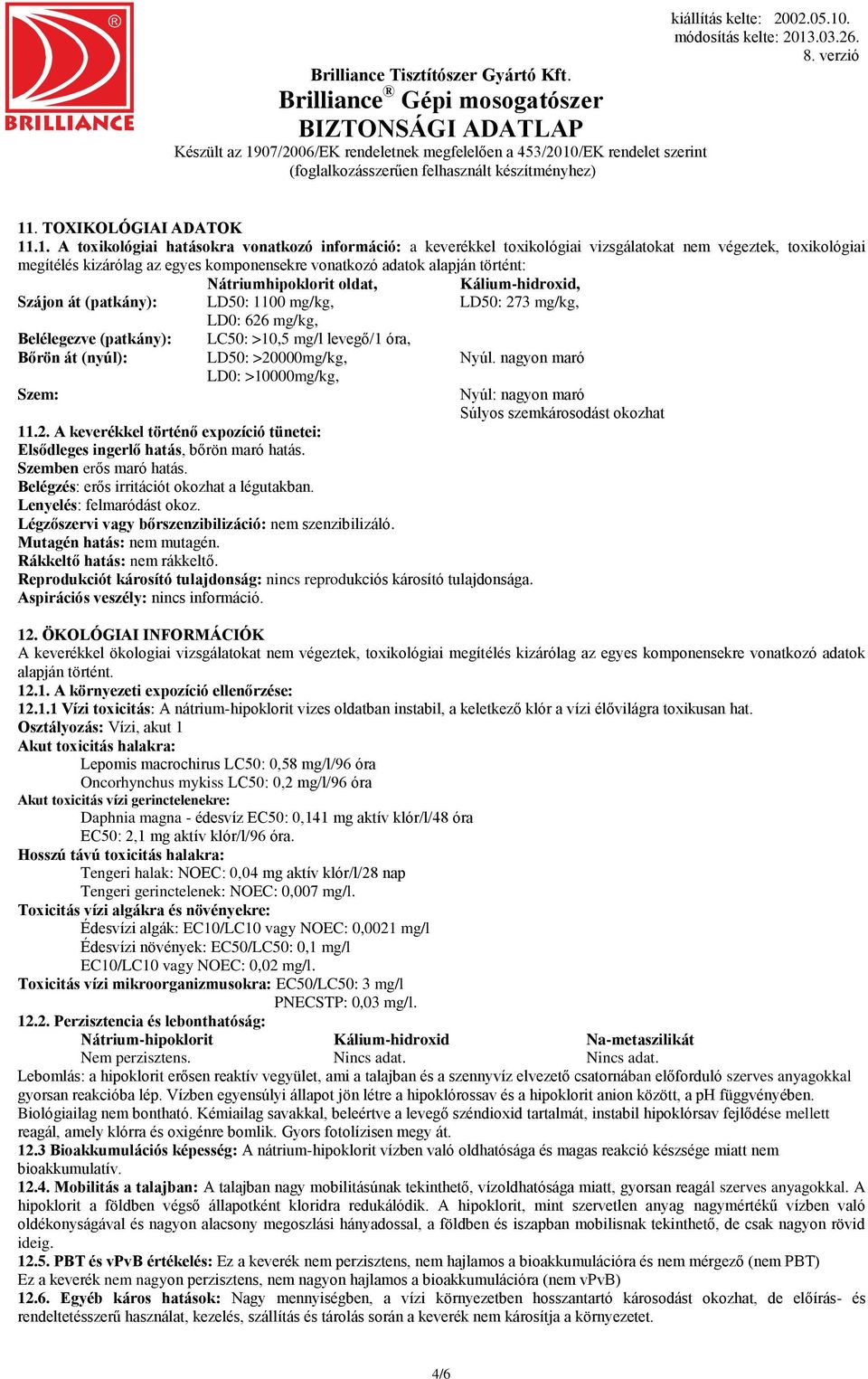 át (nyúl): LD50: >20000mg/kg, Nyúl. nagyon maró LD0: >10000mg/kg, Szem: Nyúl: nagyon maró Súlyos szemkárosodást okozhat 11.2. A keverékkel történő expozíció tünetei: Elsődleges ingerlő hatás, bőrön maró hatás.