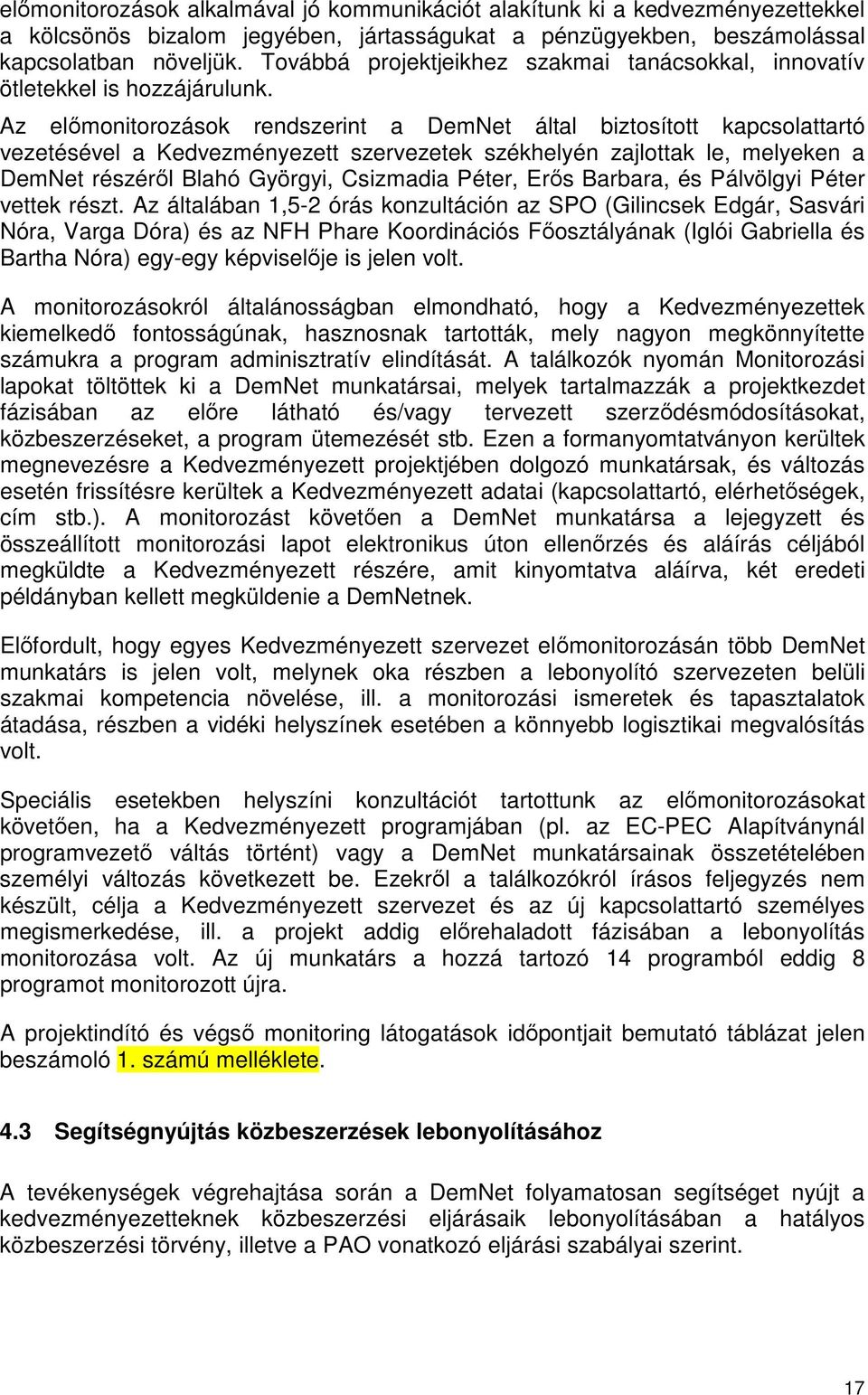 Az előmonitorozások rendszerint a DemNet által biztosított kapcsolattartó vezetésével a Kedvezményezett szervezetek székhelyén zajlottak le, melyeken a DemNet részéről Blahó Györgyi, Csizmadia Péter,