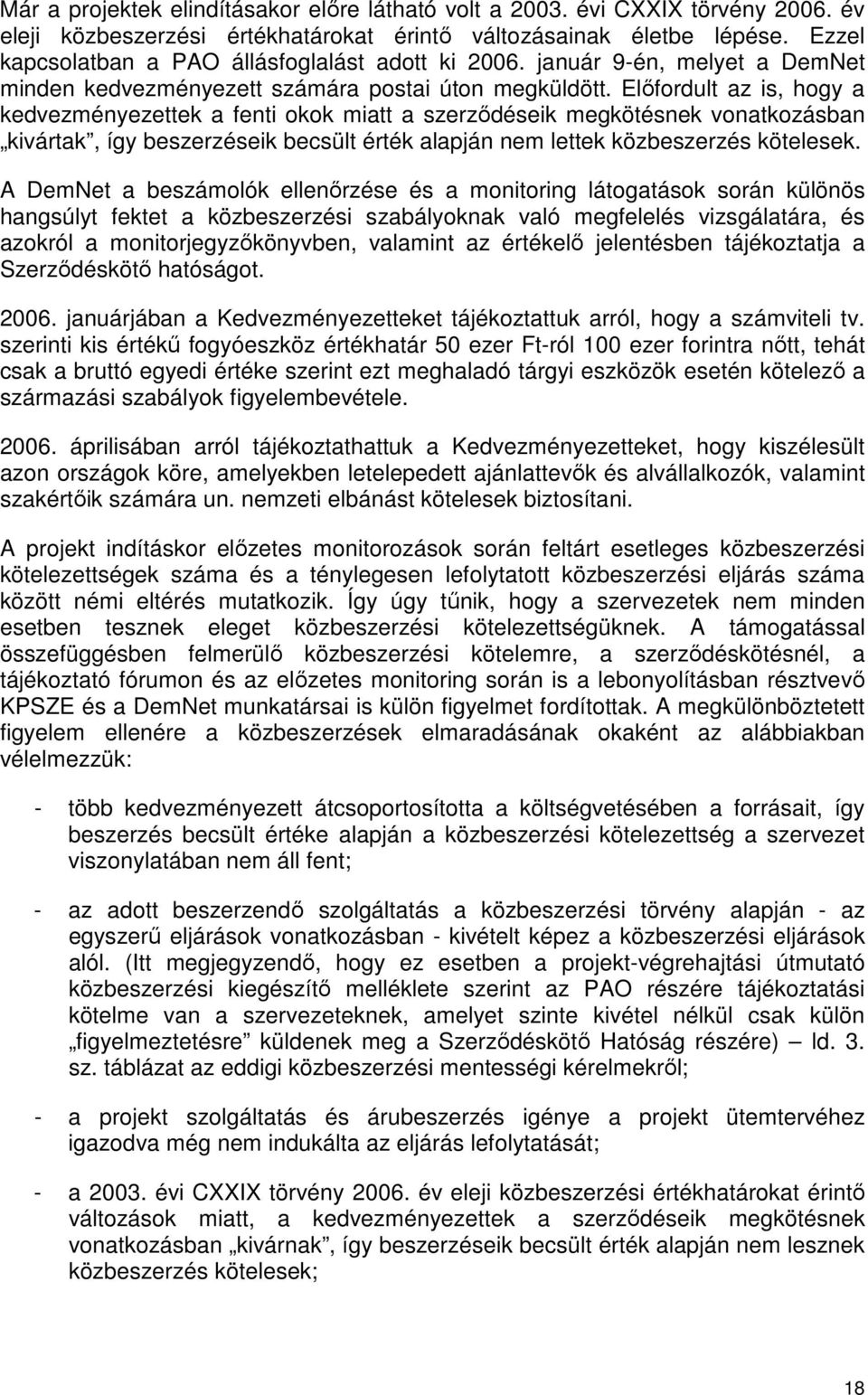 Előfordult az is, hogy a kedvezményezettek a fenti okok miatt a szerződéseik megkötésnek vonatkozásban kivártak, így beszerzéseik becsült érték alapján nem lettek közbeszerzés kötelesek.