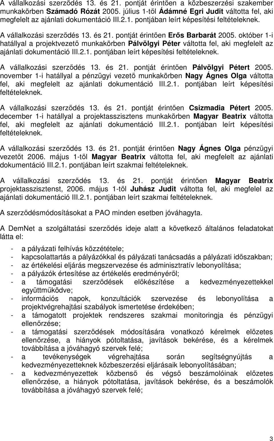 október 1-i hatállyal a projektvezető munkakörben Pálvölgyi Péter váltotta fel, aki megfelelt az ajánlati dokumentáció III.2.1. pontjában leírt képesítési feltételeknek. A vállalkozási szerződés 13.