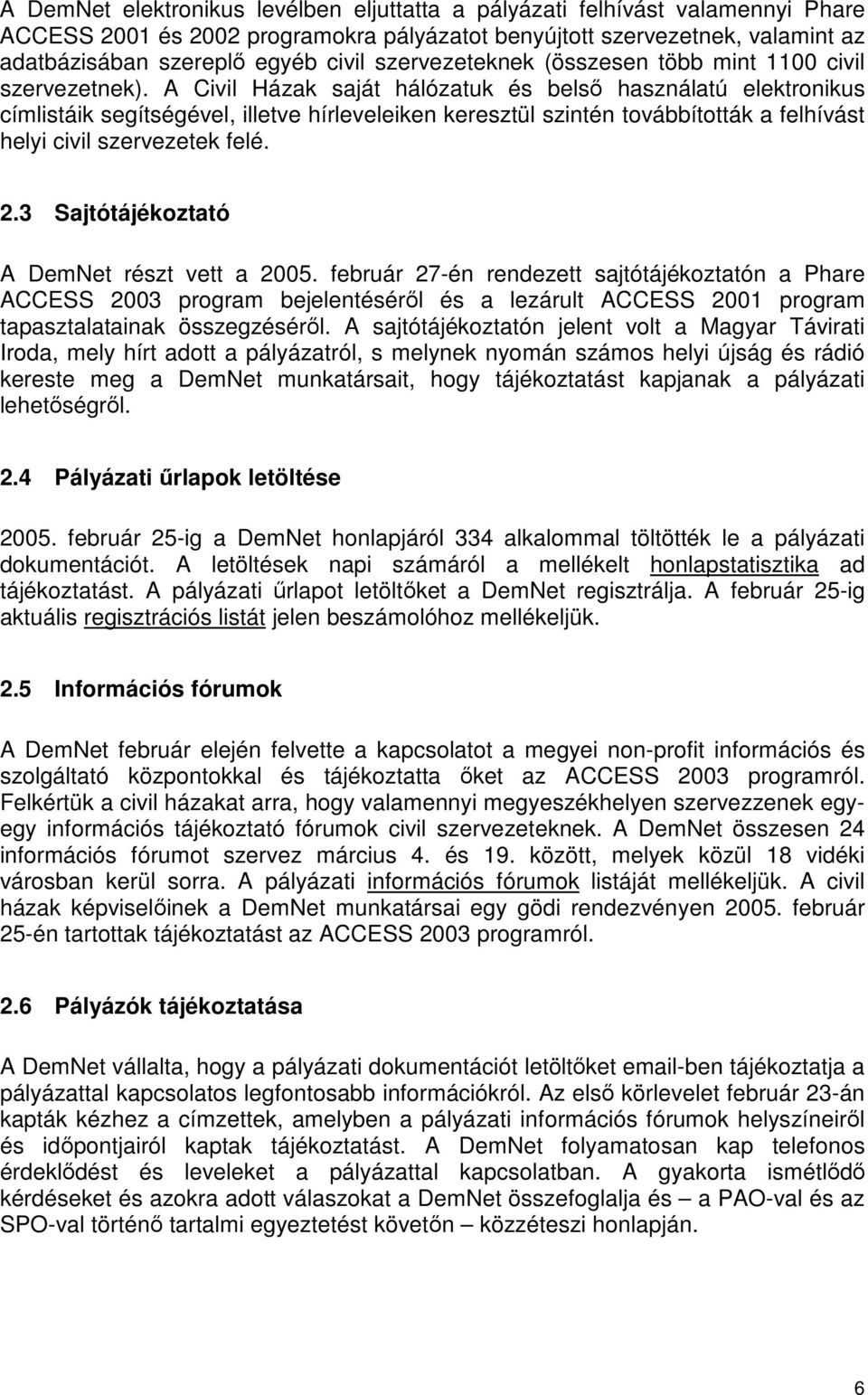 A Civil Házak saját hálózatuk és belső használatú elektronikus címlistáik segítségével, illetve hírleveleiken keresztül szintén továbbították a felhívást helyi civil szervezetek felé. 2.