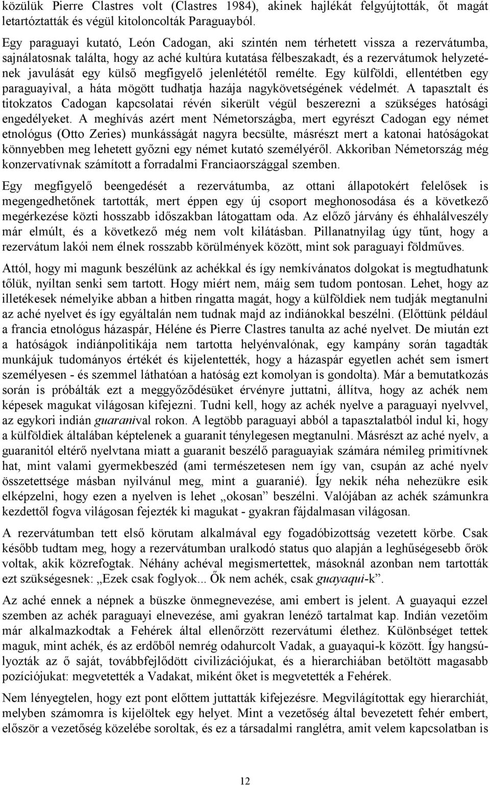 külső megfigyelő jelenlététől remélte. Egy külföldi, ellentétben egy paraguayival, a háta mögött tudhatja hazája nagykövetségének védelmét.