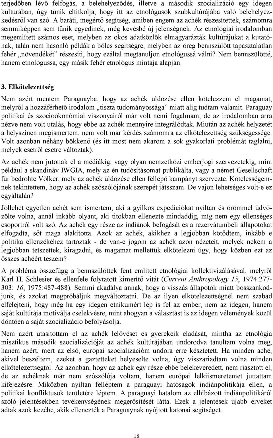 Az etnológiai irodalomban megemlített számos eset, melyben az okos adatközlők elmagyarázták kultúrájukat a kutatónak, talán nem hasonló példák a bölcs segítségre, melyben az öreg bennszülött