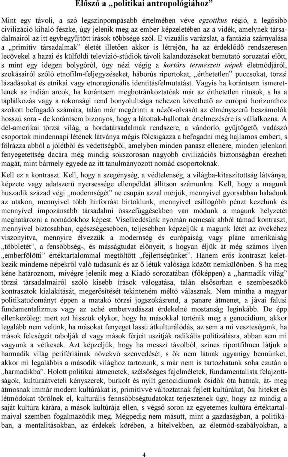 E vizuális varázslat, a fantázia szárnyalása a primitív társadalmak életét illetően akkor is létrejön, ha az érdeklődő rendszeresen lecövekel a hazai és külföldi televízió-stúdiók távoli