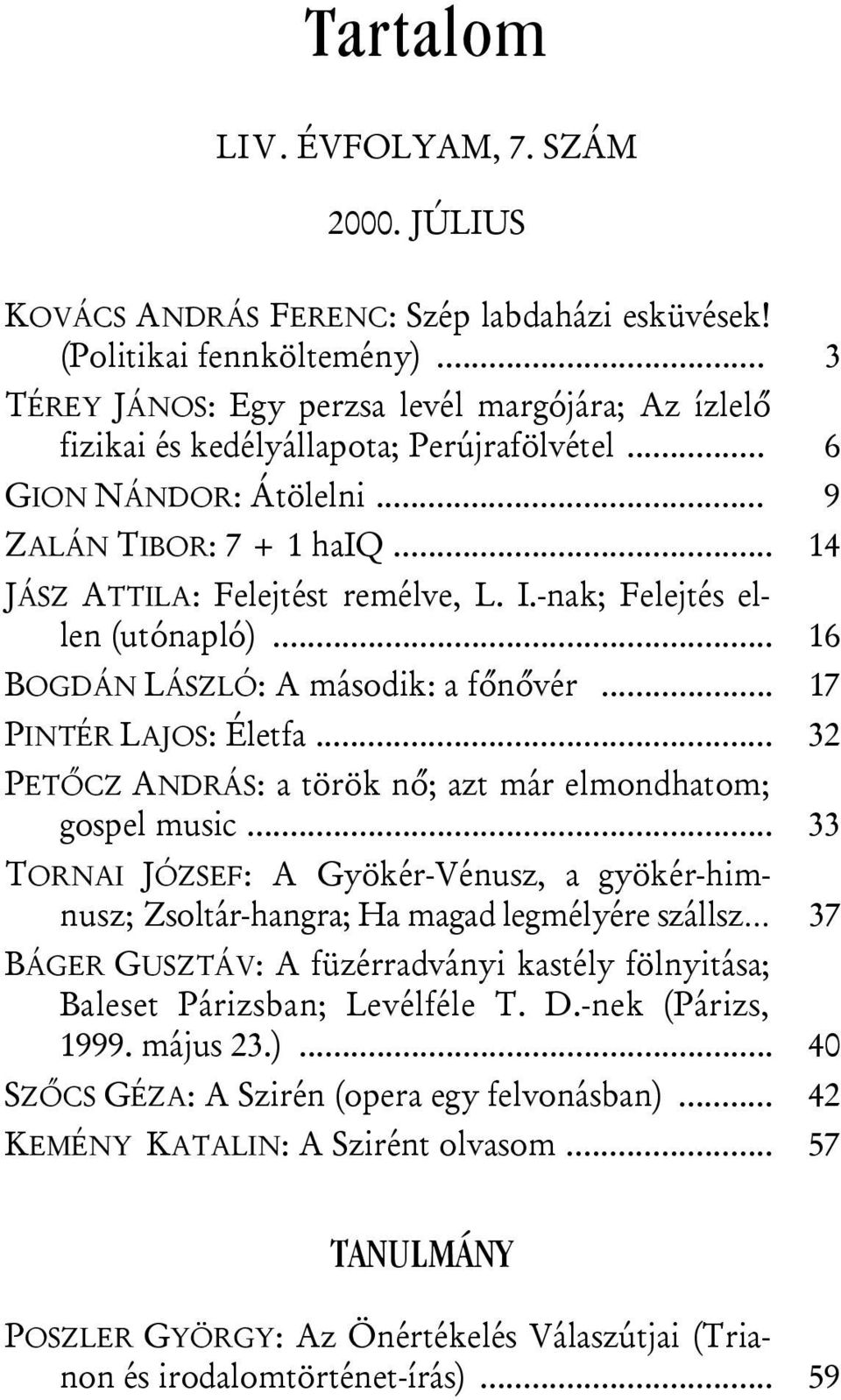 -nak; Felejtés ellen (utónapló)... 16 BOGDÁN LÁSZLÓ: A második: a főnővér... 17 PINTÉR LAJOS: Életfa... 32 PETŐCZ ANDRÁS: a török nő; azt már elmondhatom; gospel music.