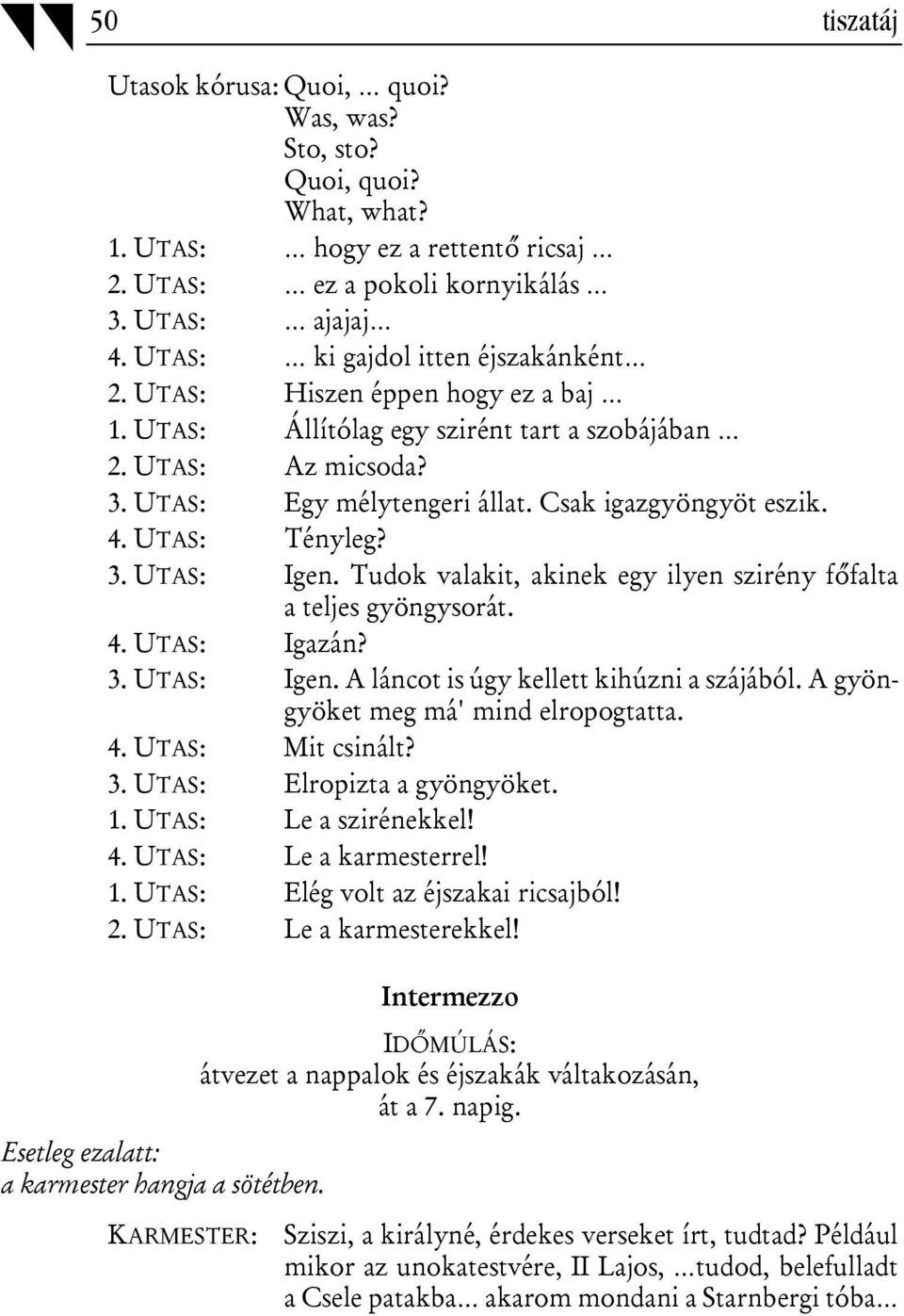 UTAS: Tényleg? 3. UTAS: Igen. Tudok valakit, akinek egy ilyen szirény főfalta a teljes gyöngysorát. 4. UTAS: Igazán? 3. UTAS: Igen. A láncot is úgy kellett kihúzni a szájából.