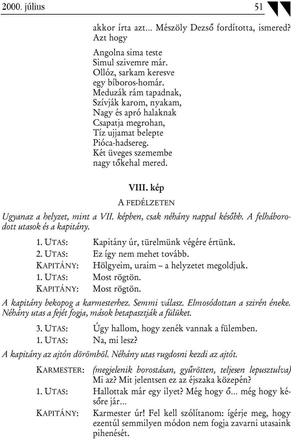 kép A FEDÉLZETEN Ugyanaz a helyzet, mint a VII. képben, csak néhány nappal később. A felháborodott utasok és a kapitány. 1. UTAS: Kapitány úr, türelmünk végére értünk. 2.