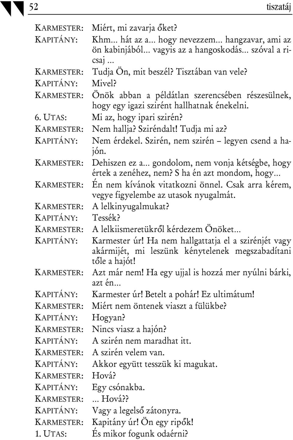 Önök abban a példátlan szerencsében részesülnek, hogy egy igazi szirént hallhatnak énekelni. 6. UTAS: Mi az, hogy ipari szirén? KARMESTER: Nem hallja? Sziréndalt! Tudja mi az? KAPITÁNY: Nem érdekel.