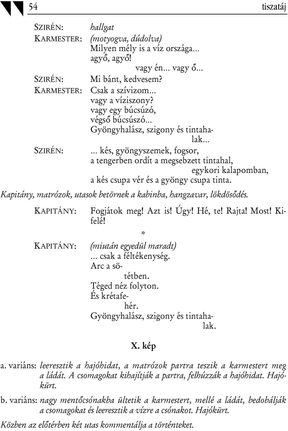 tinta. Kapitány, matrózok, utasok betörnek a kabinba, hangzavar, lökdösődés. KAPITÁNY: KAPITÁNY: Fogjátok meg! Azt is! Úgy! Hé, te! Rajta! Most! Kifelé! * (miután egyedül maradt) csak a féltékenység.