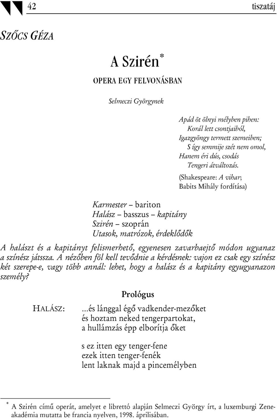 (Shakespeare: A vihar; Babits Mihály fordítása) Karmester bariton Halász basszus kapitány Szirén szoprán Utasok, matrózok, érdeklődők A halászt és a kapitányt felismerhető, egyenesen zavarbaejtő