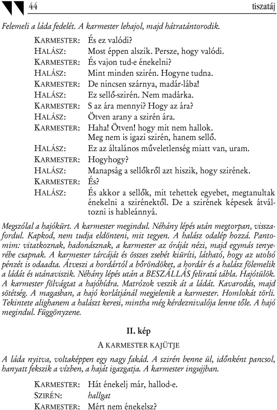 KARMESTER: Haha! Ötven! hogy mit nem hallok. Meg nem is igazi szirén, hanem sellő. HALÁSZ: Ez az általános műveletlenség miatt van, uram. KARMESTER: Hogyhogy?