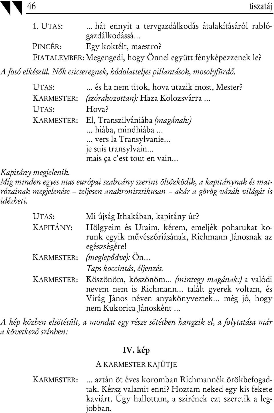 KARMESTER: El, Transzilvániába (magának:) hiába, mindhiába vers la Transylvanie je suis transylvain mais ça c'est tout en vain Kapitány megjelenik.