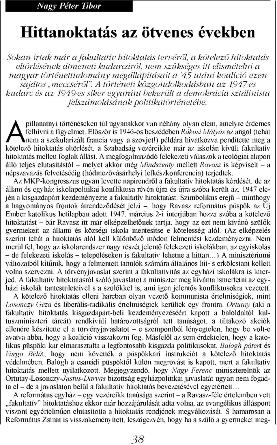 A történeti közgondolkodásban az 1947-es kudarc és az 1949-es siker egyaránt bekerült a demokrácia sztálinista felszámolásának politikatörténetébe.