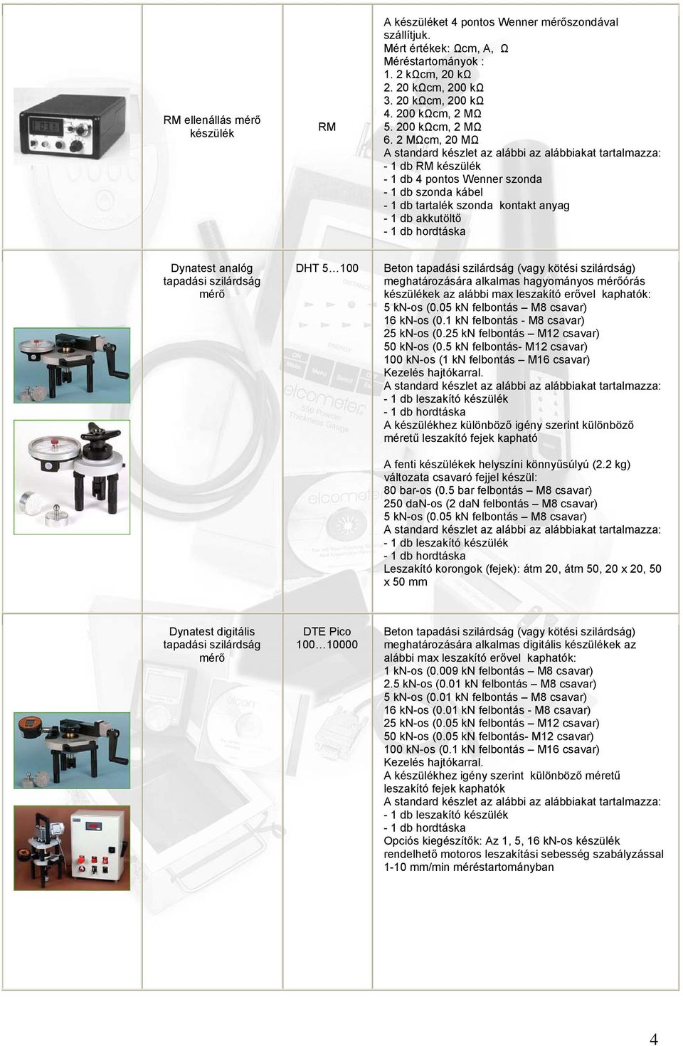 2 MΩcm, 20 MΩ - 1 db RM - 1 db 4 pontos Wenner szonda - 1 db szonda kábel - 1 db tartalék szonda kontakt anyag - 1 db akkutöltő Dynatest analóg tapadási szilárdság mérő DHT 5 100 Beton tapadási