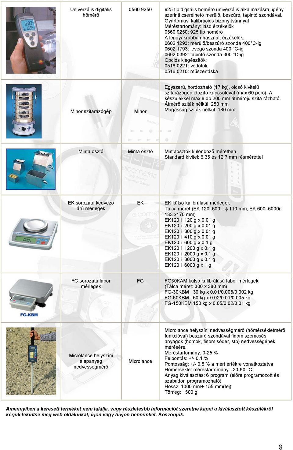 400 C-ig 0602 0392: tapintó szonda 300 C-ig Opciós kiegészítők: 0516 0221: védőtok 0516 0210: műszertáska Minor szitarázógép Minor Egyszerű, hordozható (17 kg), olcsó kivitelű szitarázógép időzítő