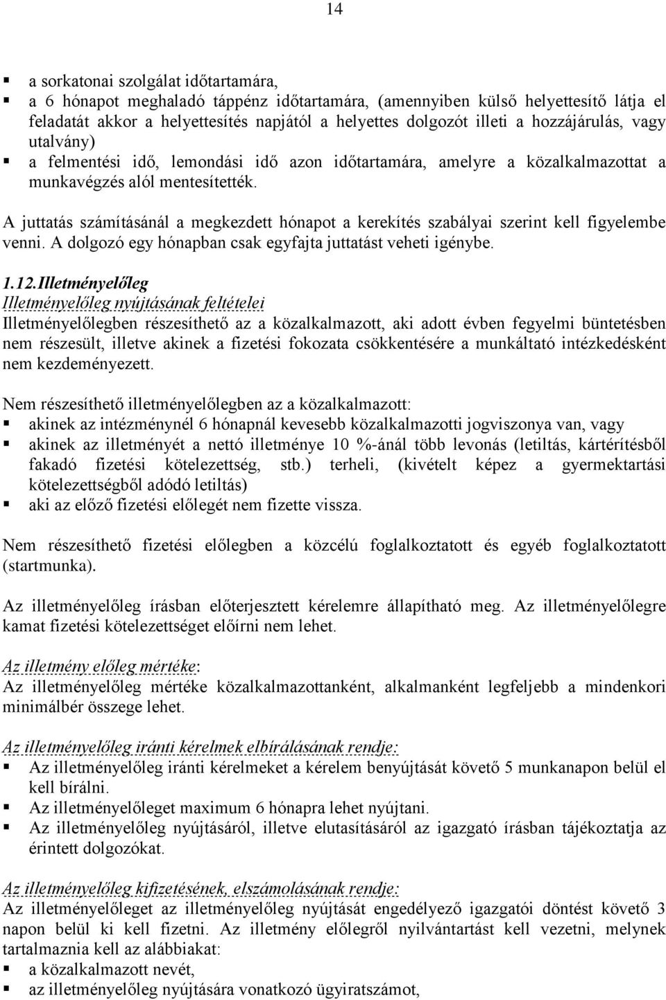 A juttatás számításánál a megkezdett hónapot a kerekítés szabályai szerint kell figyelembe venni. A dolgozó egy hónapban csak egyfajta juttatást veheti igénybe. 1.12.