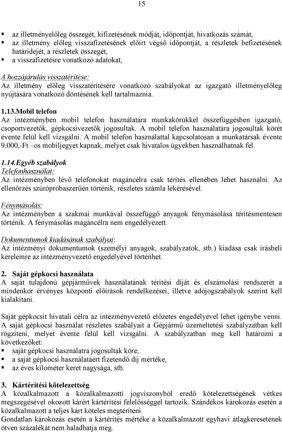 kell tartalmaznia. 1.13.Mobil telefon Az intézményben mobil telefon használatára munkakörükkel összefüggésben igazgató, csoportvezetők, gépkocsivezetők jogosultak.