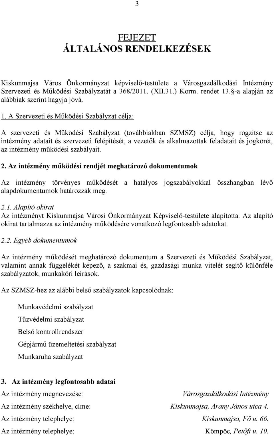 A Szervezeti és Működési Szabályzat célja: A szervezeti és Működési Szabályzat (továbbiakban SZMSZ) célja, hogy rögzítse az intézmény adatait és szervezeti felépítését, a vezetők és alkalmazottak