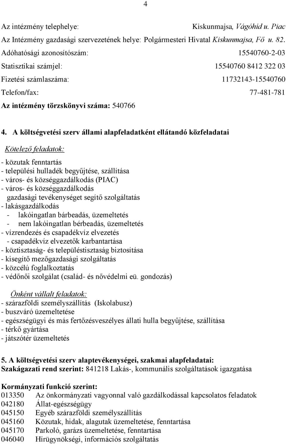 A költségvetési szerv állami alapfeladatként ellátandó közfeladatai Kötelező feladatok: - közutak fenntartás - települési hulladék begyűjtése, szállítása - város- és községgazdálkodás (PIAC) - város-