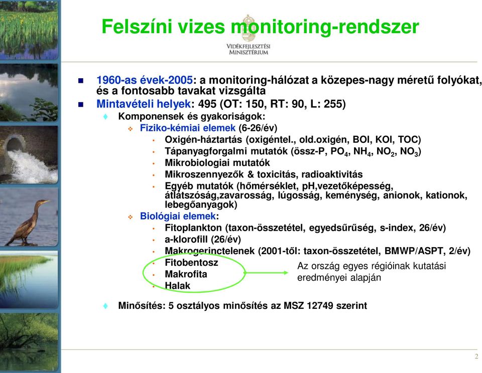 oxigén, BOI, KOI, TOC) Tápanyagforgalmi mutatók (össz-p, PO 4, NH 4, NO 2, NO 3 ) Mikrobiologiai mutatók Mikroszennyezők & toxicitás, radioaktivitás Egyéb mutatók (hőmérséklet, ph,vezetőképesség,