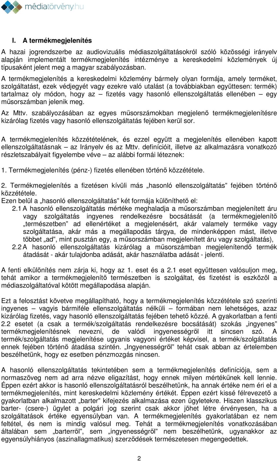 A termékmegjelenítés a kereskedelmi közlemény bármely olyan formája, amely terméket, szolgáltatást, ezek védjegyét vagy ezekre való utalást (a továbbiakban együttesen: termék) tartalmaz oly módon,