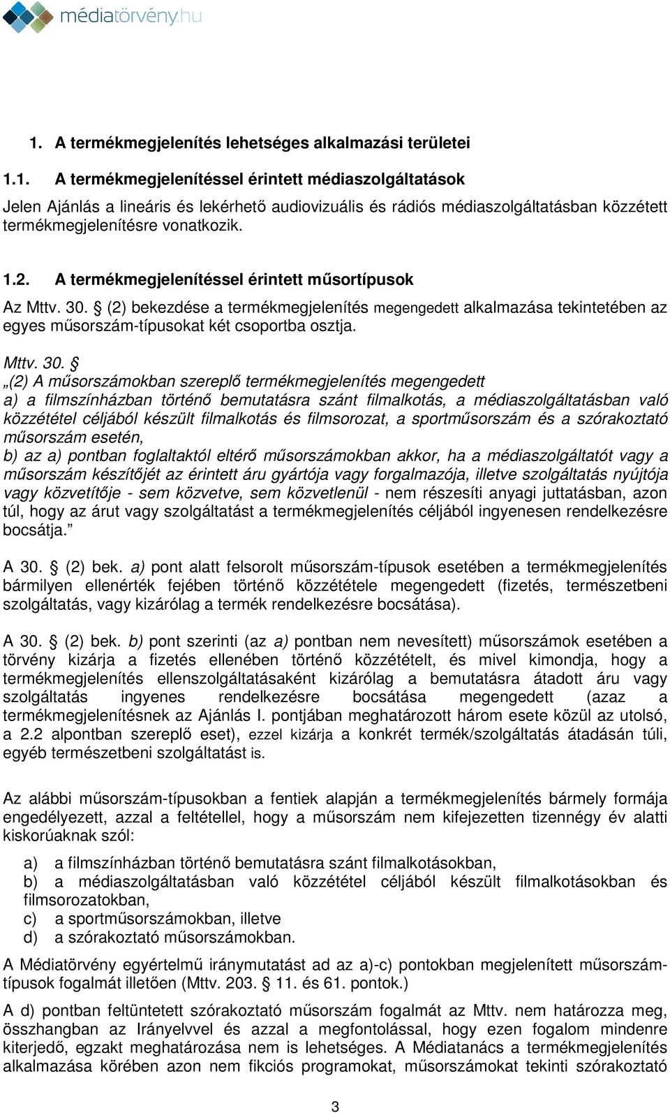 (2) bekezdése a termékmegjelenítés megengedett alkalmazása tekintetében az egyes műsorszám-típusokat két csoportba osztja. Mttv. 30.