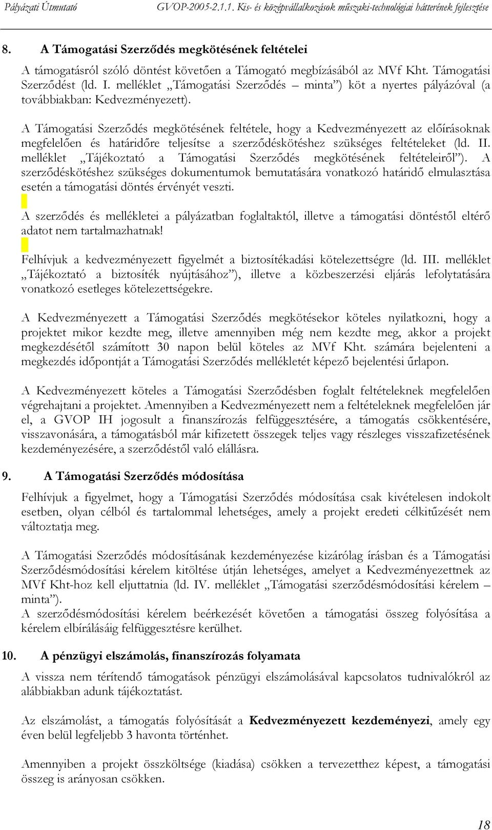 A Támogatási Szerződés megkötésének feltétele, hogy a Kedvezményezett az előírásoknak megfelelően és határidőre teljesítse a szerződéskötéshez szükséges feltételeket (ld. II.