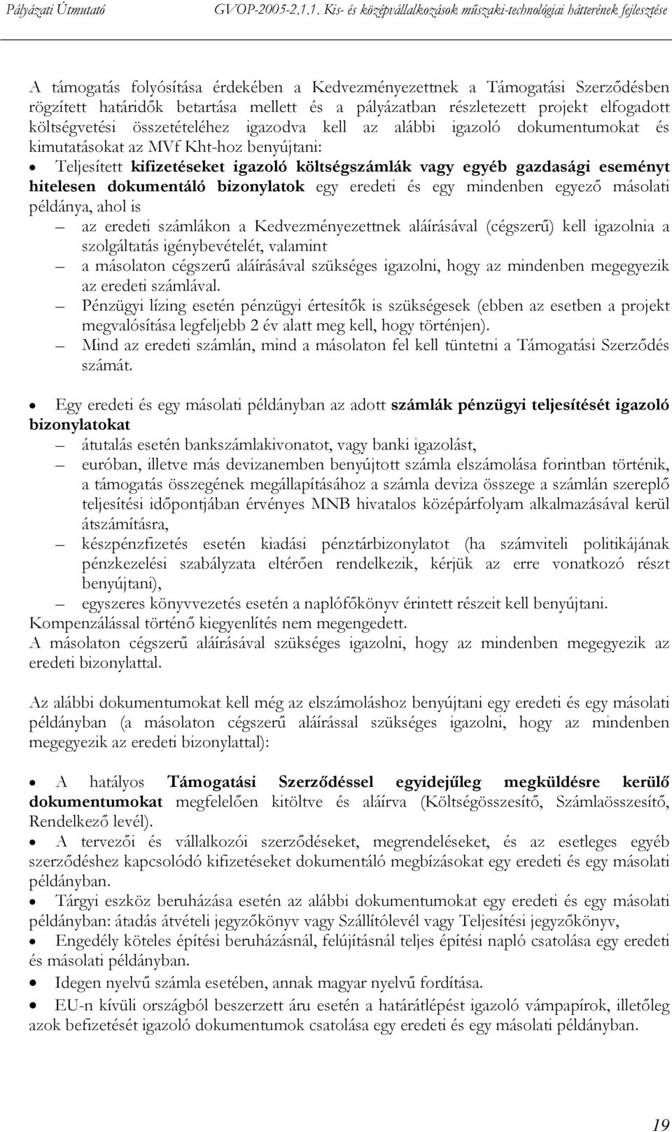 bizonylatok egy eredeti és egy mindenben egyező másolati példánya, ahol is az eredeti számlákon a Kedvezményezettnek aláírásával (cégszerű) kell igazolnia a szolgáltatás igénybevételét, valamint a