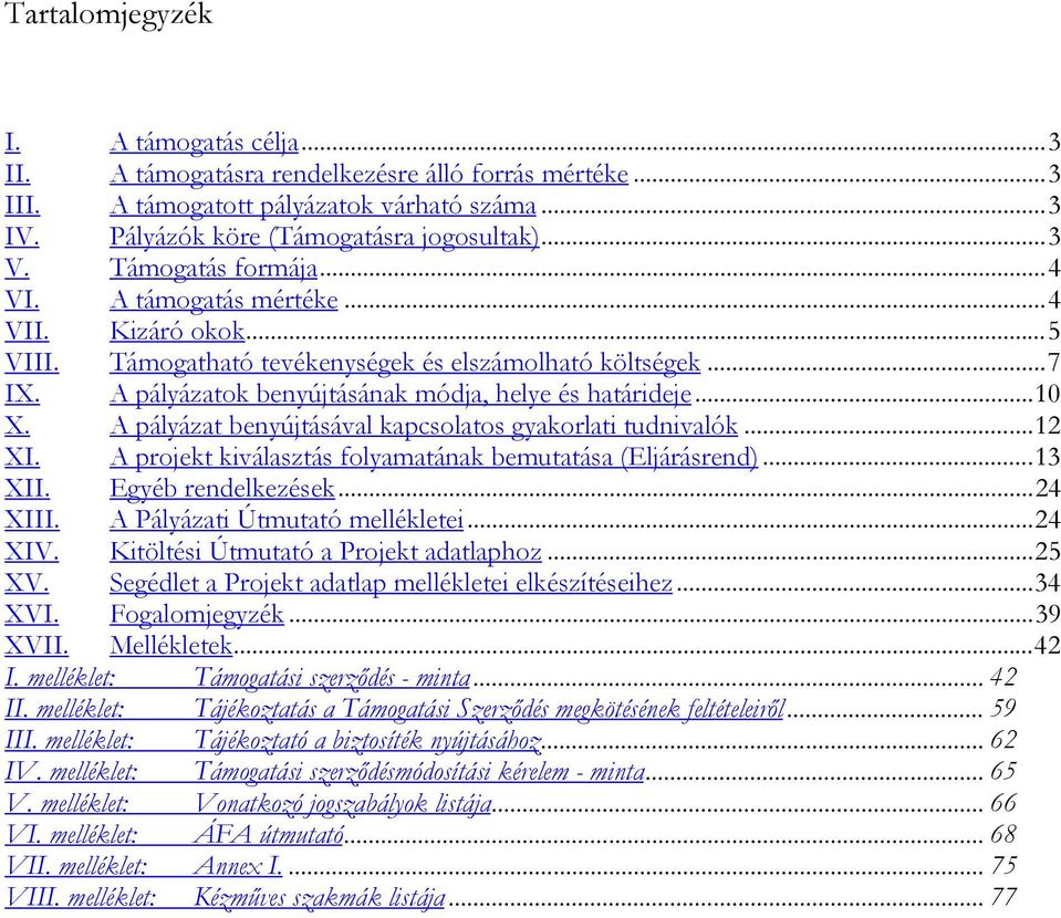 A pályázat benyújtásával kapcsolatos gyakorlati tudnivalók...12 XI. A projekt kiválasztás folyamatának bemutatása (Eljárásrend)...13 XII. Egyéb rendelkezések...24 XIII.