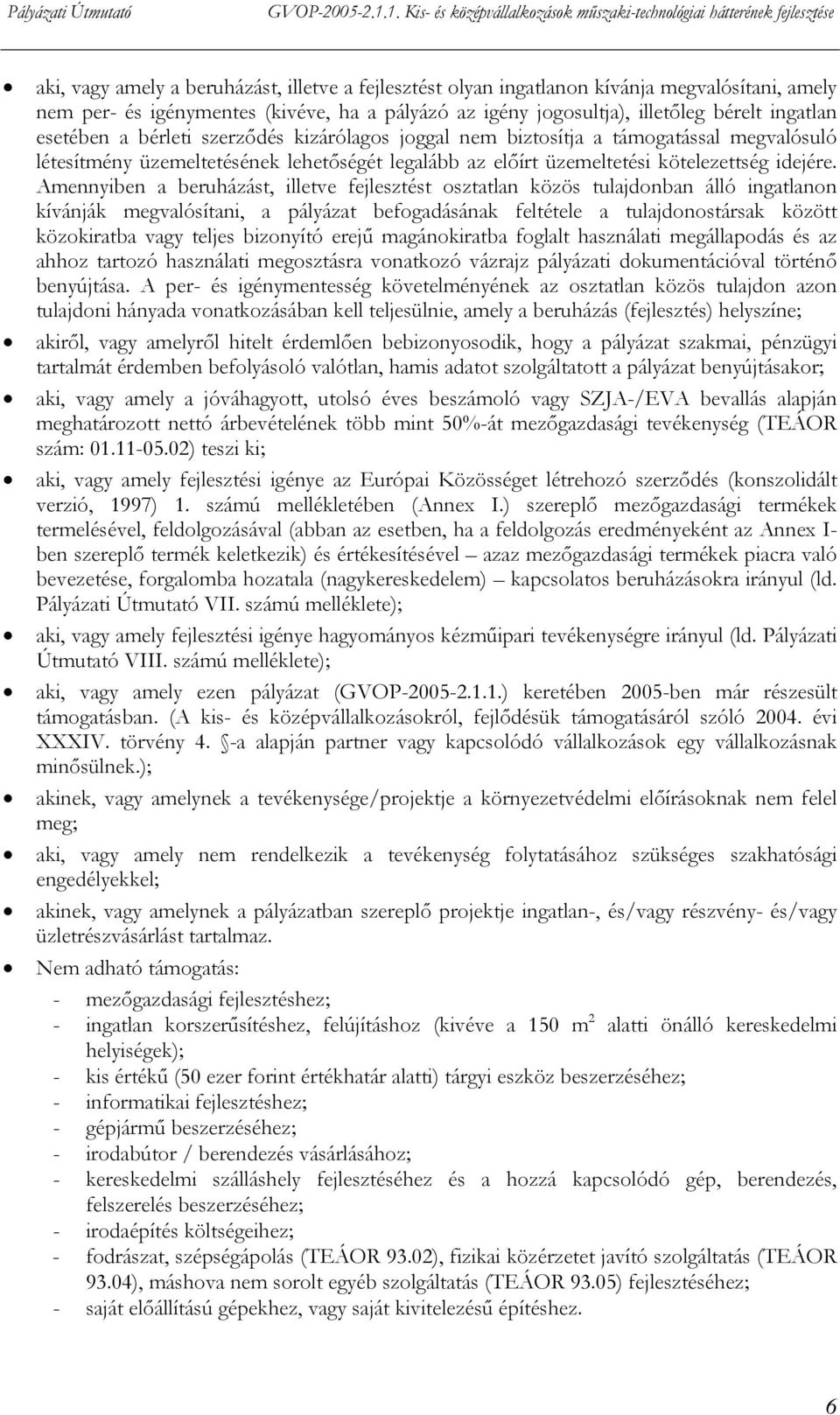 Amennyiben a beruházást, illetve fejlesztést osztatlan közös tulajdonban álló ingatlanon kívánják megvalósítani, a pályázat befogadásának feltétele a tulajdonostársak között közokiratba vagy teljes