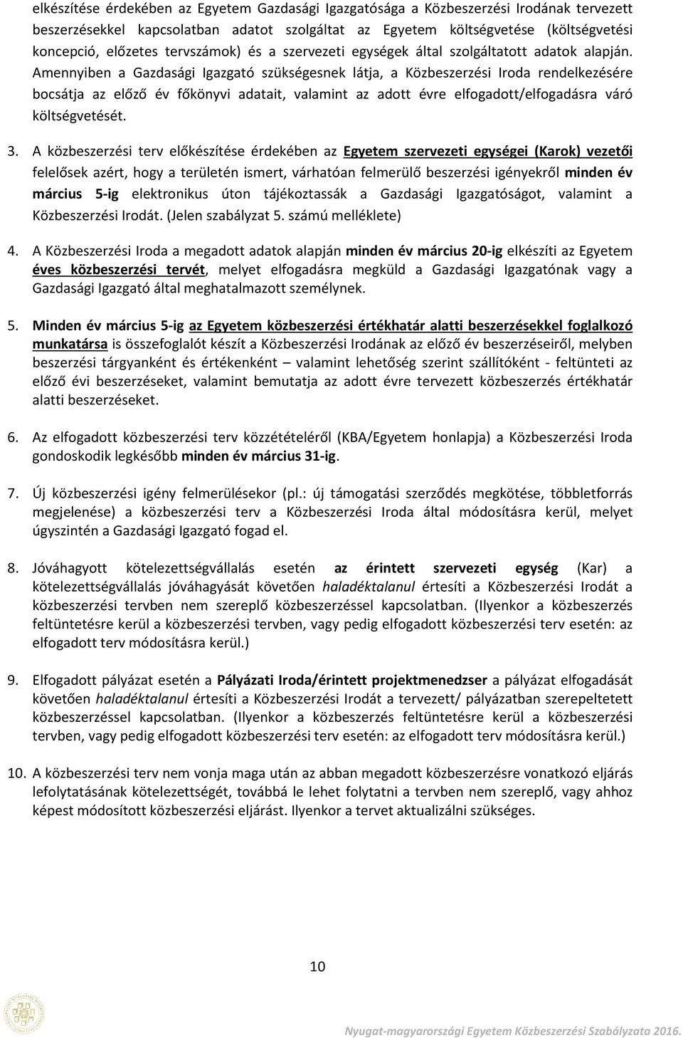 Amennyiben a Gazdasági Igazgató szükségesnek látja, a Közbeszerzési Irda rendelkezésére bcsátja az előző év főkönyvi adatait, valamint az adtt évre elfgadtt/elfgadásra váró költségvetését. 3.