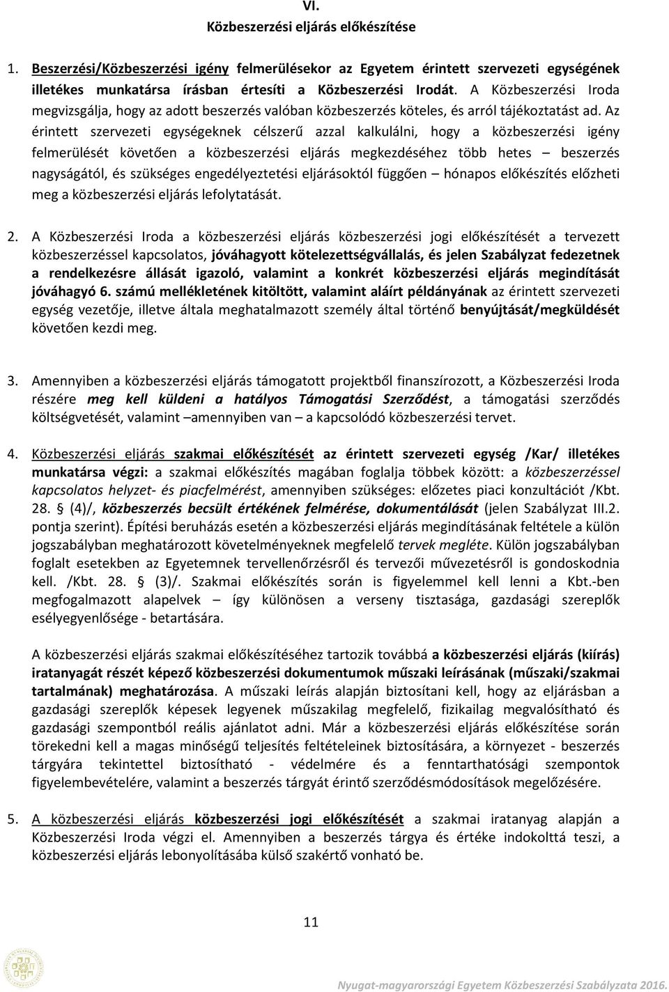 Az érintett szervezeti egységeknek célszerű azzal kalkulálni, hgy a közbeszerzési igény felmerülését követően a közbeszerzési eljárás megkezdéséhez több hetes beszerzés nagyságától, és szükséges