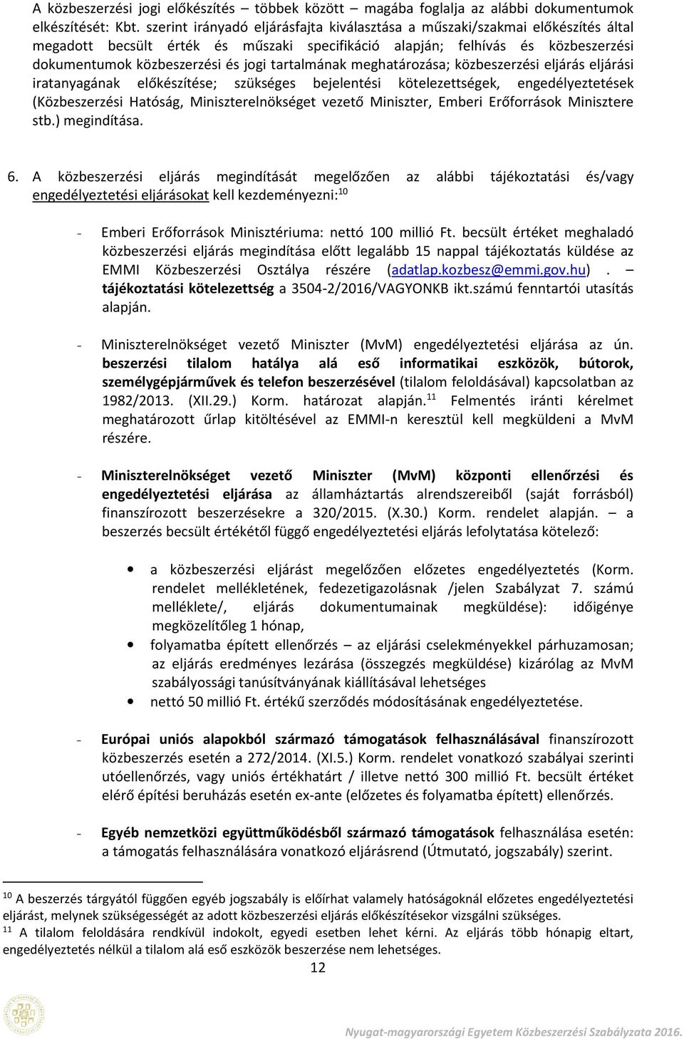 tartalmának meghatárzása; közbeszerzési eljárás eljárási iratanyagának előkészítése; szükséges bejelentési kötelezettségek, engedélyeztetések (Közbeszerzési Hatóság, Miniszterelnökséget vezető