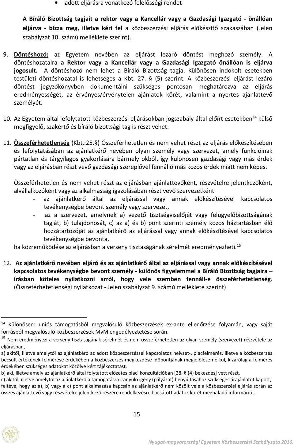 A döntéshzatalra a Rektr vagy a Kancellár vagy a Gazdasági Igazgató önállóan is eljárva jgsult. A döntéshzó nem lehet a Bíráló Bizttság tagja.
