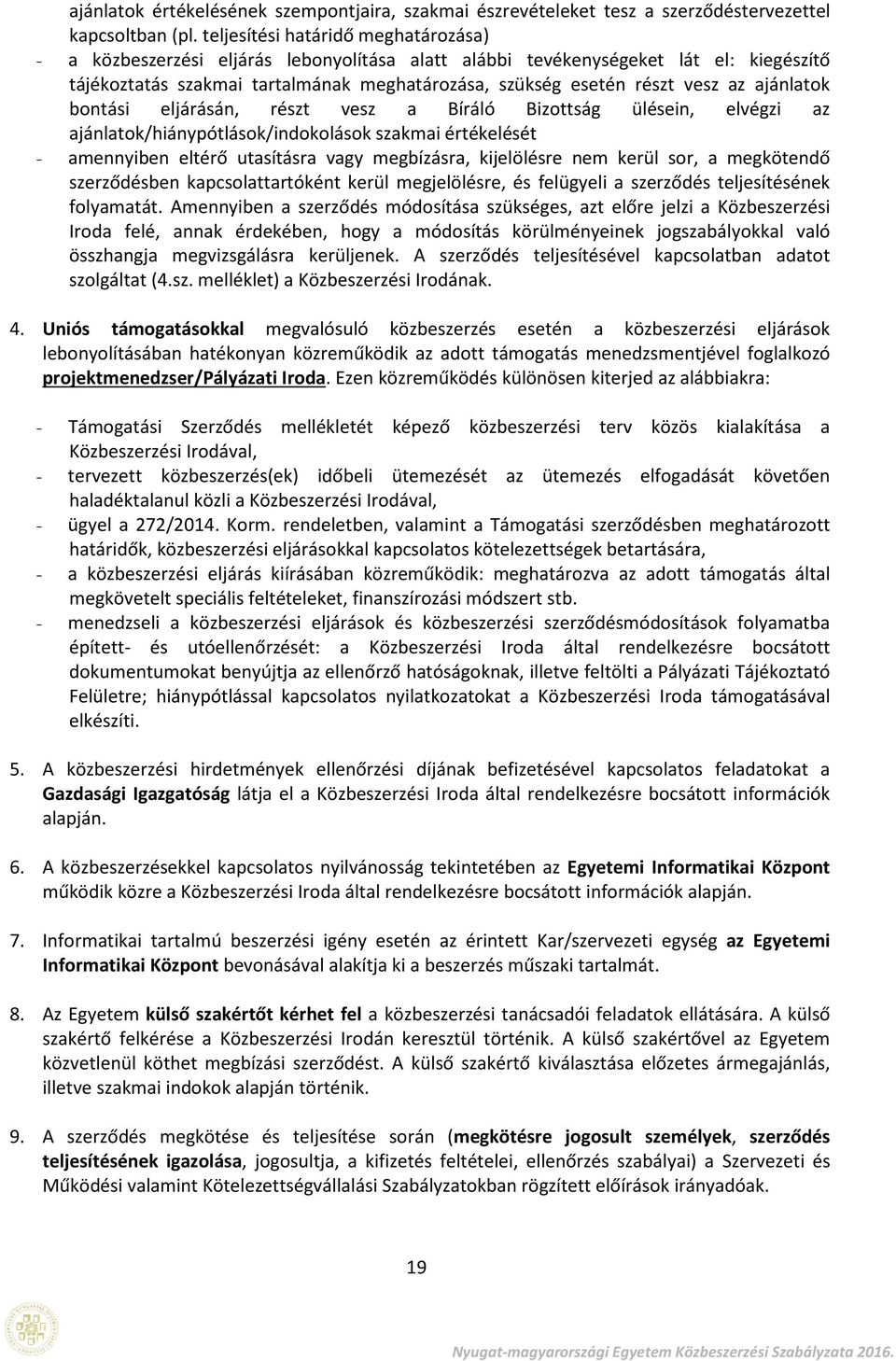 ajánlatk bntási eljárásán, részt vesz a Bíráló Bizttság ülésein, elvégzi az ajánlatk/hiánypótlásk/indklásk szakmai értékelését - amennyiben eltérő utasításra vagy megbízásra, kijelölésre nem kerül