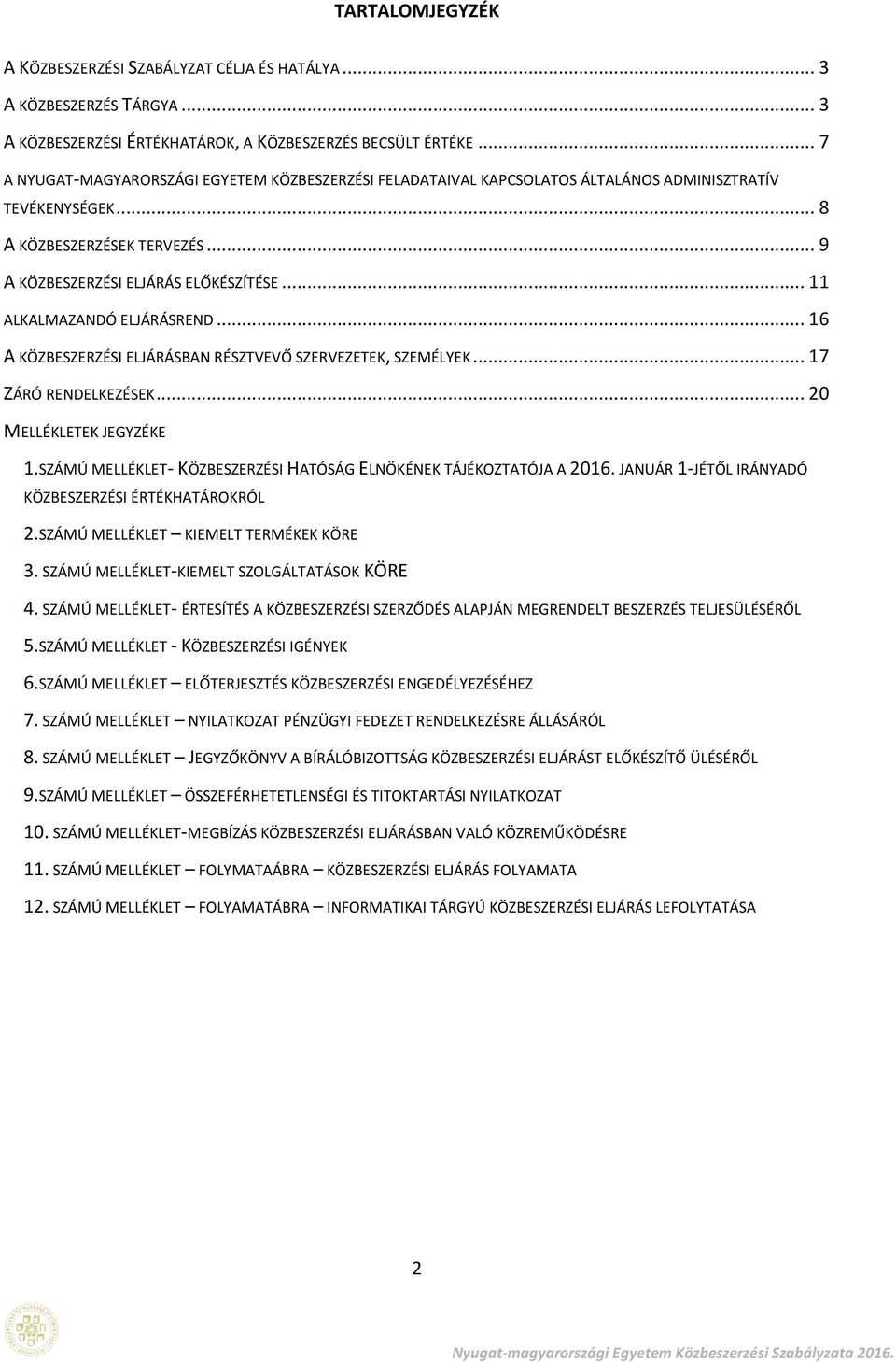 .. 11 ALKALMAZANDÓ ELJÁRÁSREND... 16 A KÖZBESZERZÉSI ELJÁRÁSBAN RÉSZTVEVŐ SZERVEZETEK, SZEMÉLYEK... 17 ZÁRÓ RENDELKEZÉSEK... 20 MELLÉKLETEK JEGYZÉKE 1.
