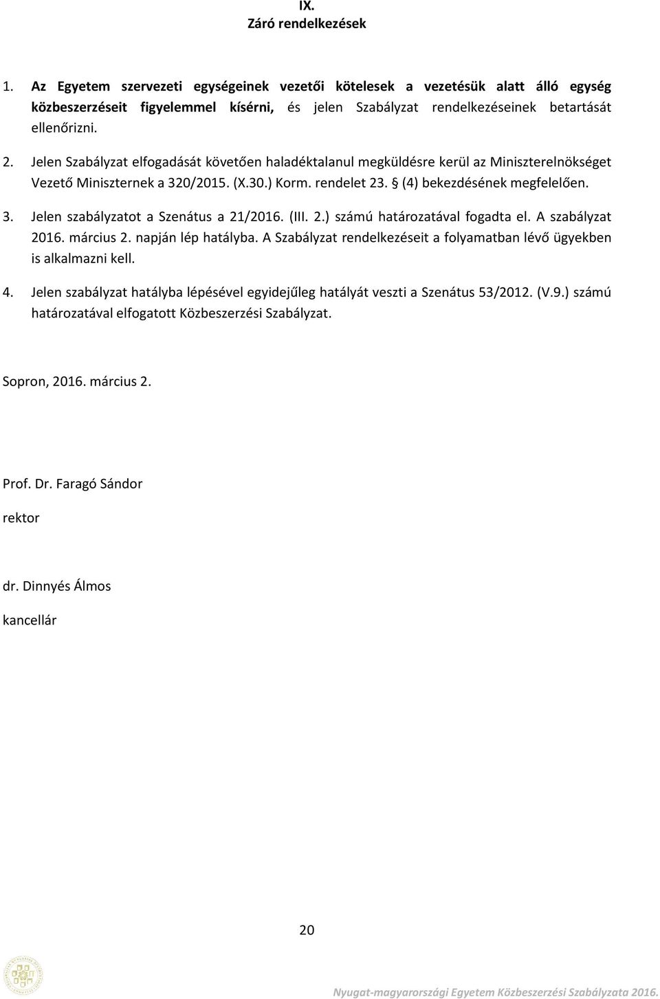 Jelen Szabályzat elfgadását követően haladéktalanul megküldésre kerül az Miniszterelnökséget Vezető Miniszternek a 320/2015. (X.30.) Krm. rendelet 23. (4) bekezdésének megfelelően. 3. Jelen szabályzatt a Szenátus a 21/2016.
